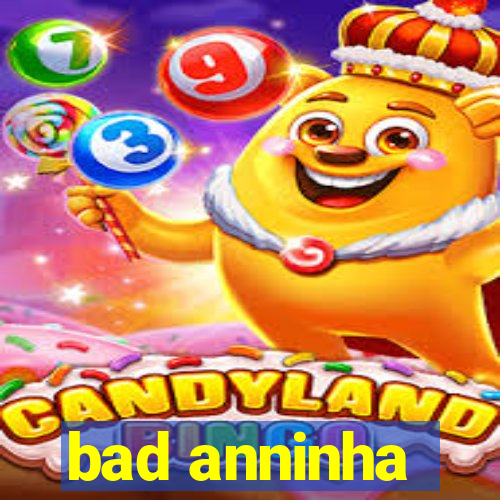 bad anninha